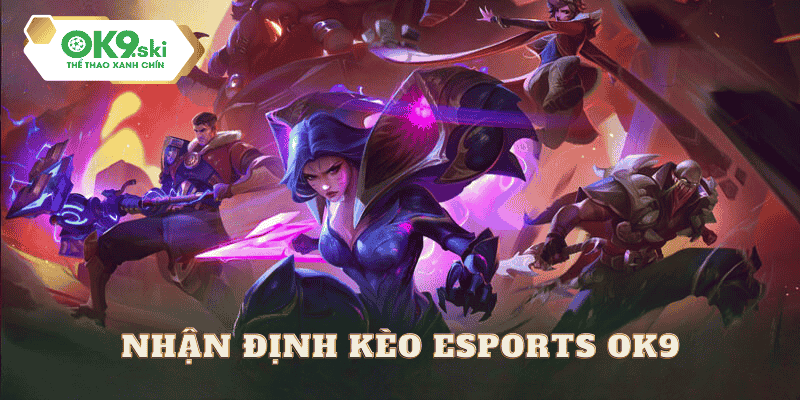 Soi kèo Esports hôm nay tại ok9